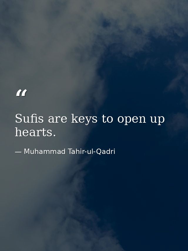 Sufis are keys to open up hearts. — Muhammad Tahir-ul-Qadri