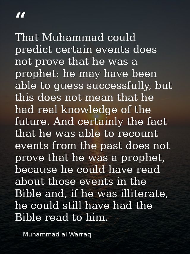 That Muhammad could predict certain events does not prove that he was a prophet: he may have been able to guess successf — Muhammad al Warraq