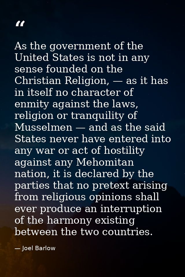 As the government of the United States is not in any sense founded on the Christian Religion, — as it has in itself no c — Joel Barlow