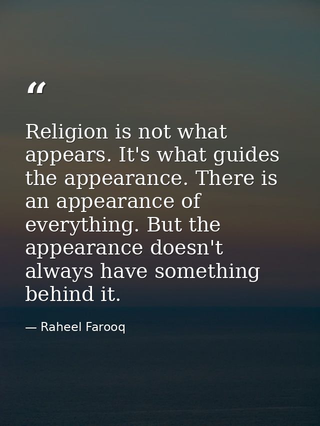 Religion is not what appears. It's what guides the appearance. There is an appearance of everything. But the appearance  — Raheel Farooq
