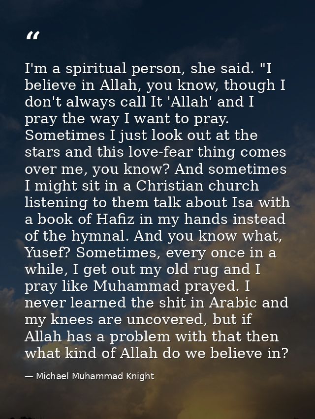I'm a spiritual person, she said. "I believe in Allah, you know, though I don't always call It 'Allah' and I pray the wa — Michael Muhammad Knight