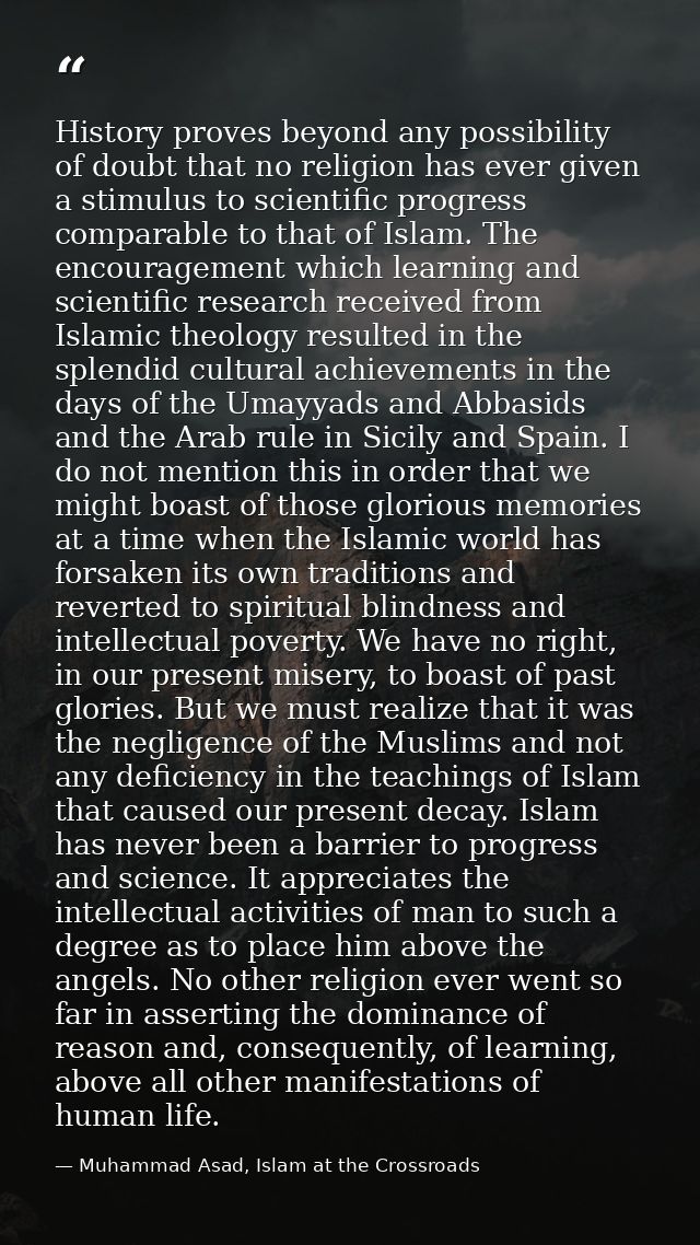 History proves beyond any possibility of doubt that no religion has ever given a stimulus to scientific progress compara — Muhammad Asad, Islam at the Crossroads