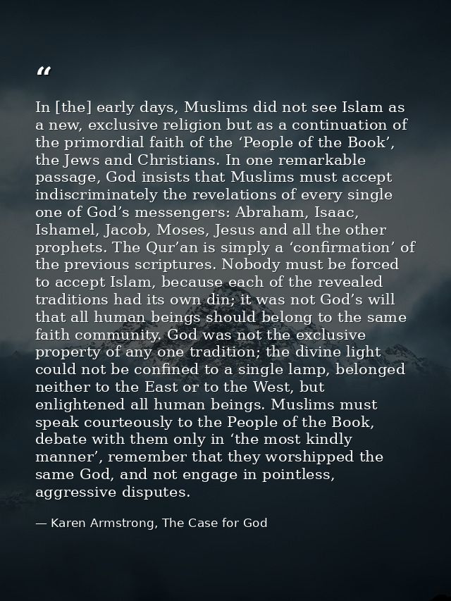 In [the] early days, Muslims did not see Islam as a new, exclusive religion but as a continuation of the primordial fait — Karen Armstrong, The Case for God