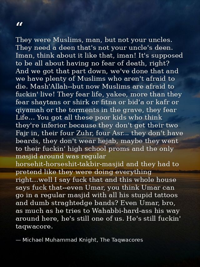 They were Muslims, man, but not your uncles. They need a deen that's not your uncle's deen. Iman, think about it like th — Michael Muhammad Knight, The Taqwacores