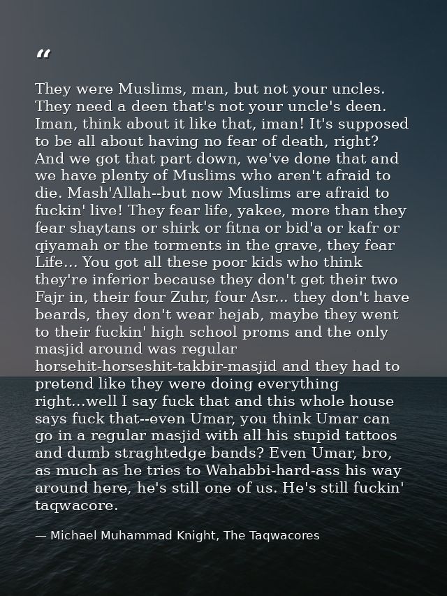 They were Muslims, man, but not your uncles. They need a deen that's not your uncle's deen. Iman, think about it like th — Michael Muhammad Knight, The Taqwacores
