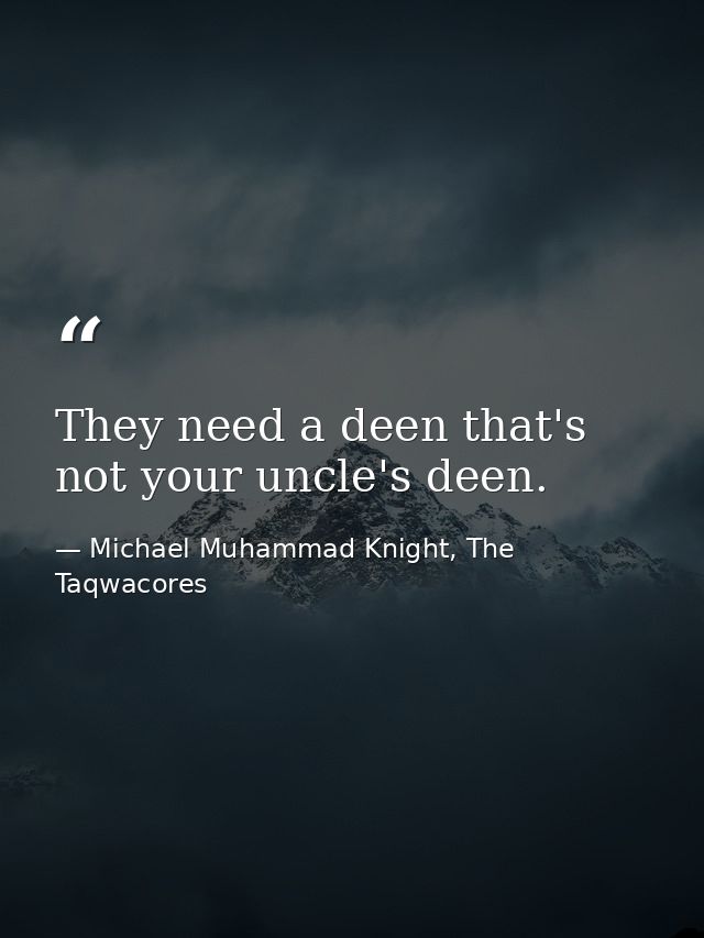 They need a deen that's not your uncle's deen. — Michael Muhammad Knight, The Taqwacores