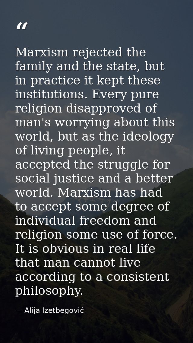 Marxism rejected the family and the state, but in practice it kept these institutions. Every pure religion disapproved o — Alija Izetbegović