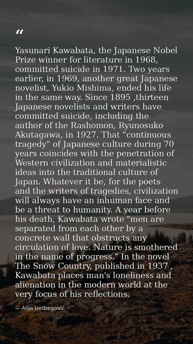 Yasunari Kawabata, the Japanese Nobel Prize winner for literature in 1968, committed suicide in 1971. Two years earlier, — Alija Izetbegović