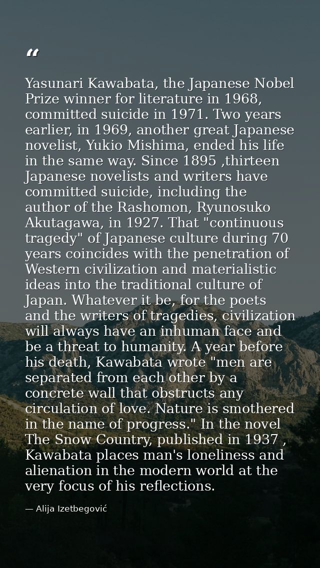 Yasunari Kawabata, the Japanese Nobel Prize winner for literature in 1968, committed suicide in 1971. Two years earlier, — Alija Izetbegović
