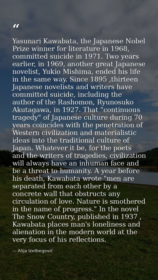 Yasunari Kawabata, the Japanese Nobel Prize winner for literature in 1968, committed suicide in 1971. Two years earlier, — Alija Izetbegović