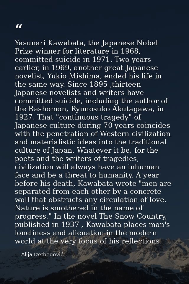 Yasunari Kawabata, the Japanese Nobel Prize winner for literature in 1968, committed suicide in 1971. Two years earlier, — Alija Izetbegović