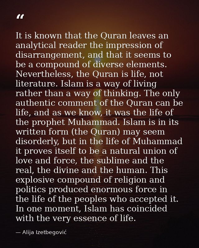 It is known that the Quran leaves an analytical reader the impression of disarrangement, and that it seems to be a compo — Alija Izetbegović