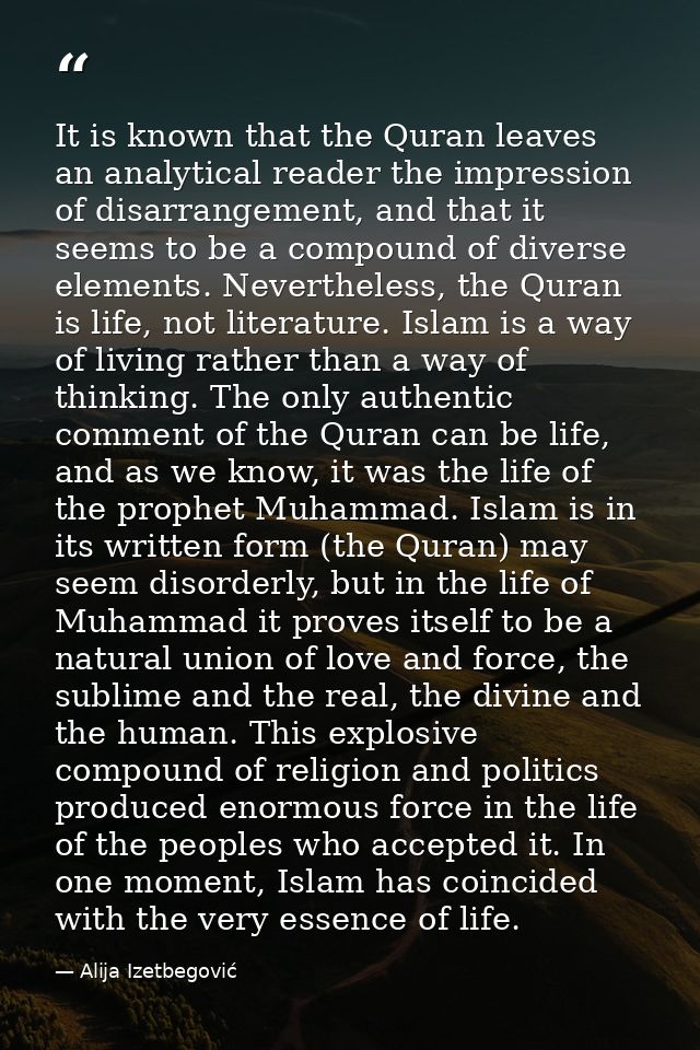 It is known that the Quran leaves an analytical reader the impression of disarrangement, and that it seems to be a compo — Alija Izetbegović