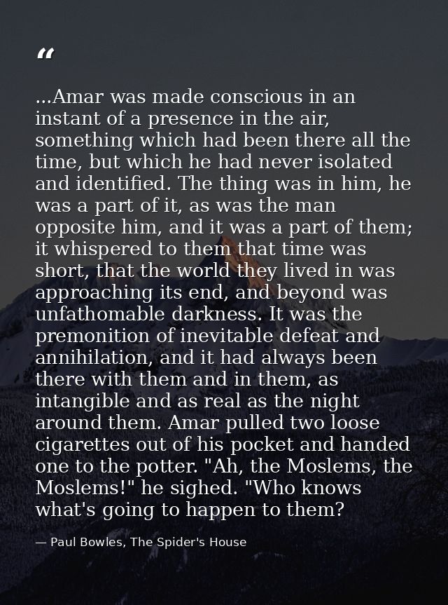 ...Amar was made conscious in an instant of a presence in the air, something which had been there all the time, but whic — Paul Bowles, The Spider's House
