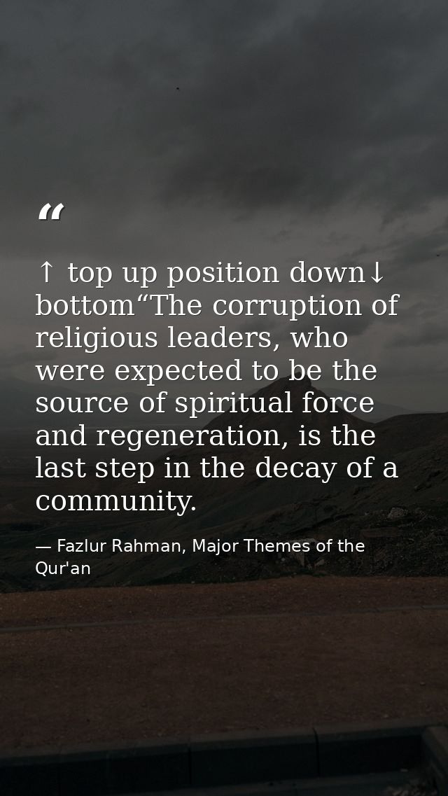 ↑ top up position down↓ bottom“The corruption of religious leaders, who were expected to be the source of spiritual forc — Fazlur Rahman, Major Themes of the Qur'an