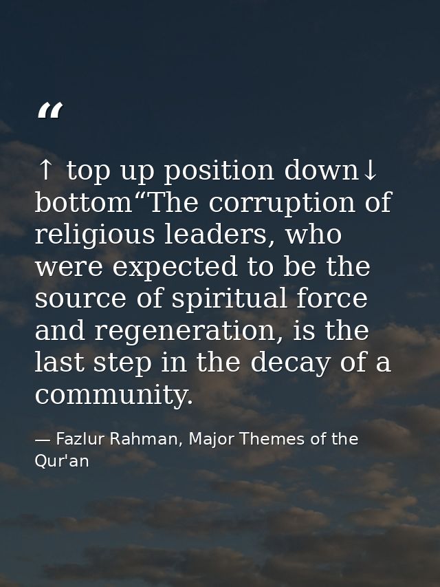 ↑ top up position down↓ bottom“The corruption of religious leaders, who were expected to be the source of spiritual forc — Fazlur Rahman, Major Themes of the Qur'an