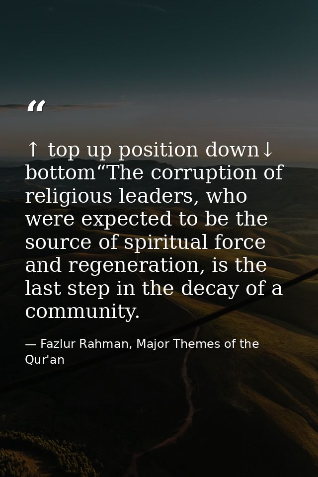 ↑ top up position down↓ bottom“The corruption of religious leaders, who were expected to be the source of spiritual forc — Fazlur Rahman, Major Themes of the Qur'an