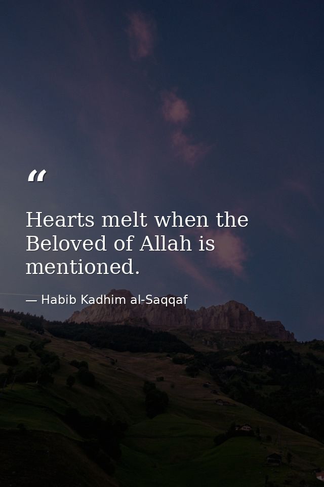 Hearts melt when the Beloved of Allah is mentioned. — Habib Kadhim al-Saqqaf