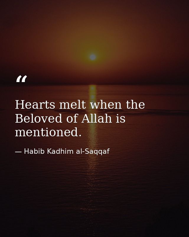 Hearts melt when the Beloved of Allah is mentioned. — Habib Kadhim al-Saqqaf