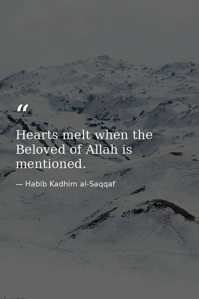 Hearts melt when the Beloved of Allah is mentioned. — Habib Kadhim al-Saqqaf
