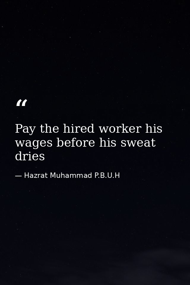 Pay the hired worker his wages before his sweat dries — Hazrat Muhammad P.B.U.H