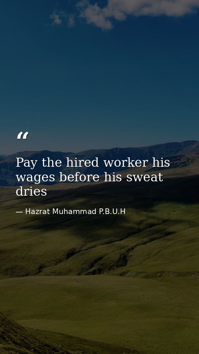 Pay the hired worker his wages before his sweat dries — Hazrat Muhammad P.B.U.H