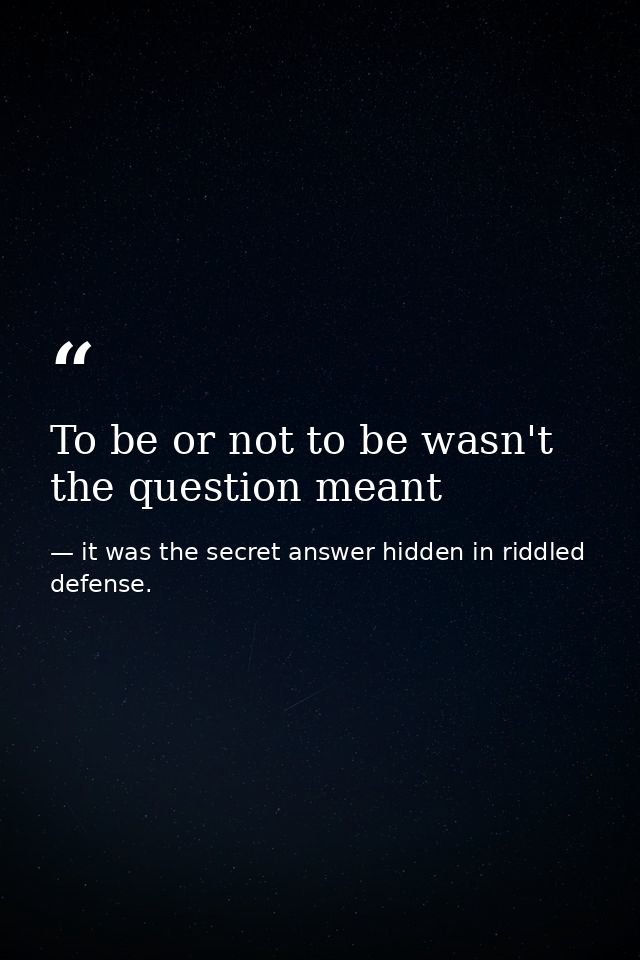 To be or not to be wasn't the question meant — it was the secret answer hidden in riddled defense.