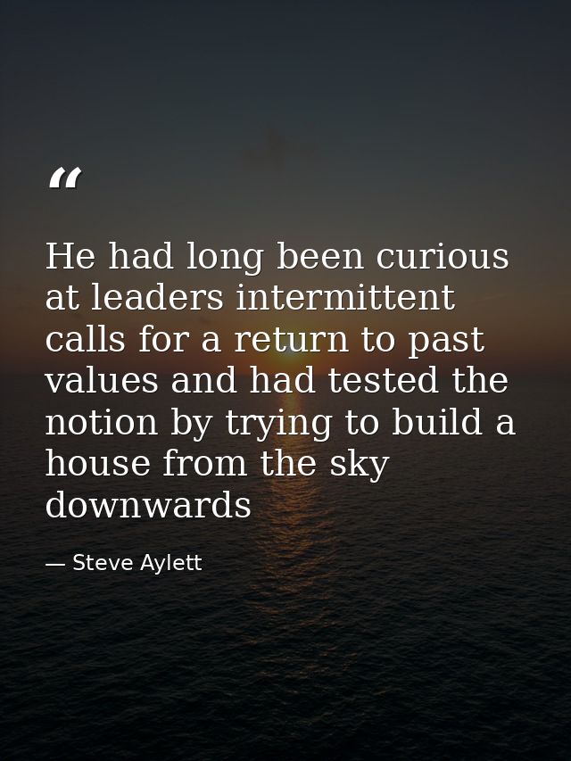 He had long been curious at leaders intermittent calls for a return to past values and had tested the notion by trying t — Steve Aylett