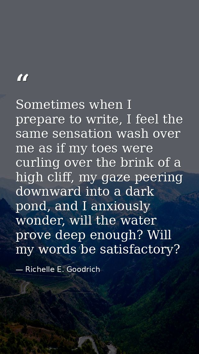 Sometimes when I prepare to write, I feel the same sensation wash over me as if my toes were curling over the brink of a — Richelle E. Goodrich