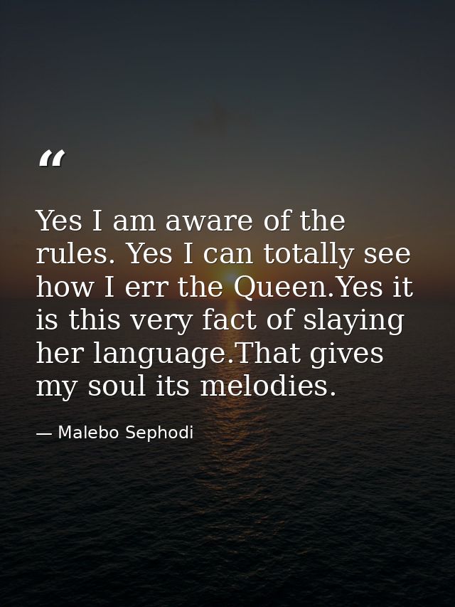 Yes I am aware of the rules. Yes I can totally see how I err the Queen.Yes it is this very fact of slaying her language. — Malebo Sephodi