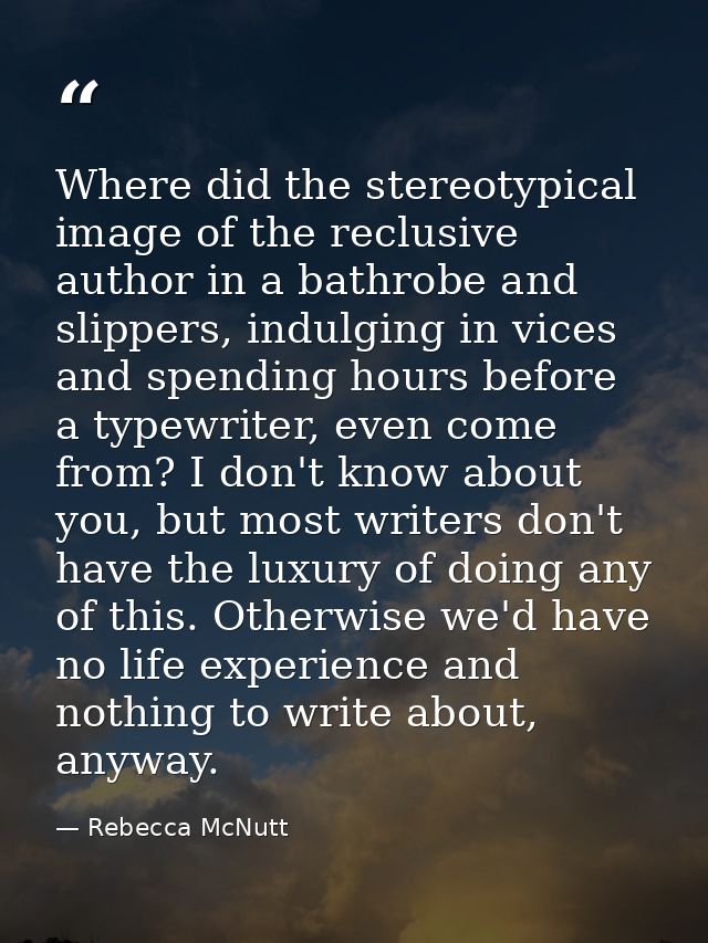 Where did the stereotypical image of the reclusive author in a bathrobe and slippers, indulging in vices and spending ho — Rebecca McNutt