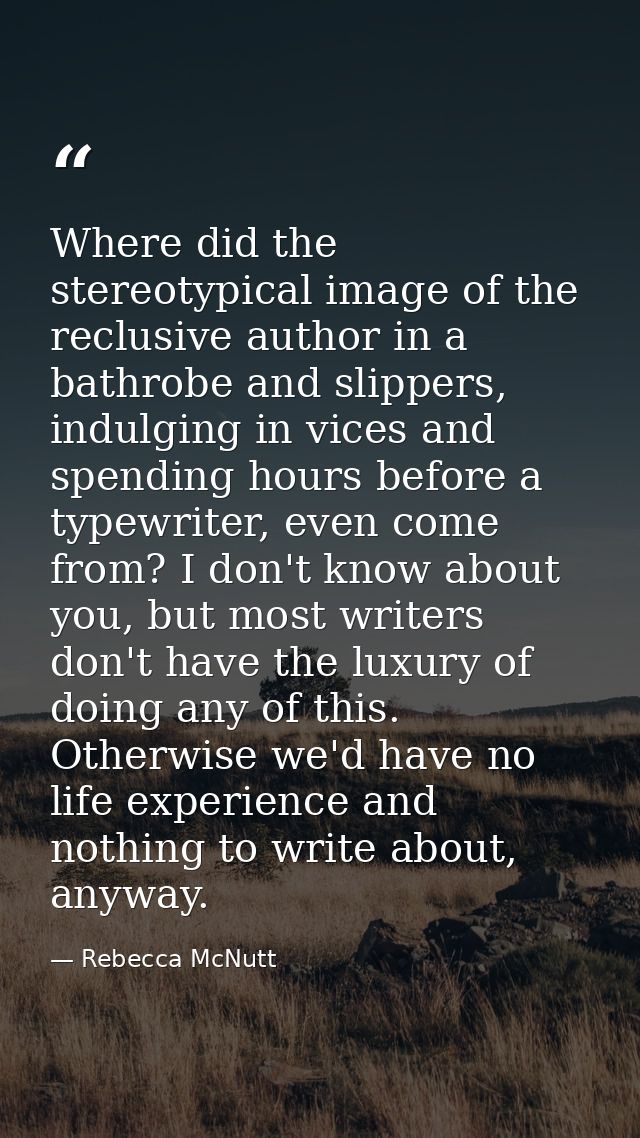 Where did the stereotypical image of the reclusive author in a bathrobe and slippers, indulging in vices and spending ho — Rebecca McNutt