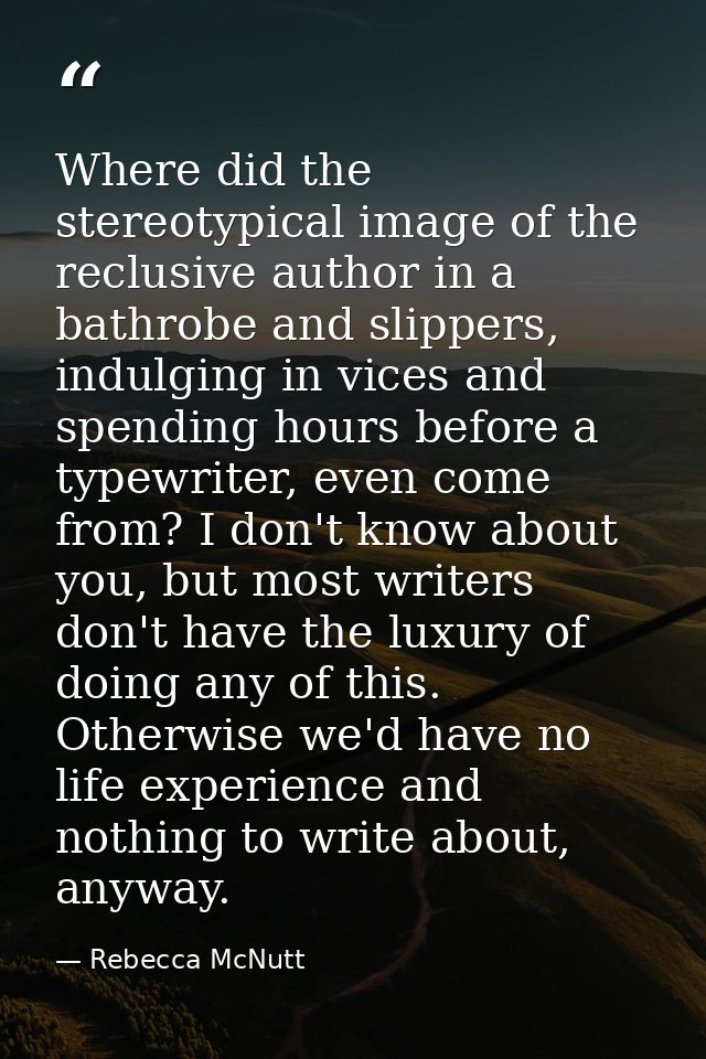 Where did the stereotypical image of the reclusive author in a bathrobe and slippers, indulging in vices and spending ho — Rebecca McNutt