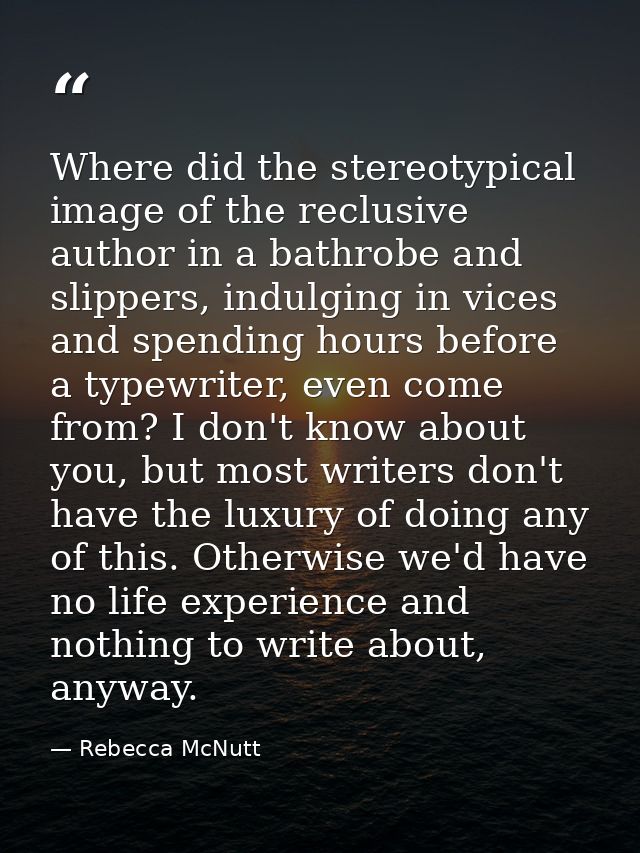 Where did the stereotypical image of the reclusive author in a bathrobe and slippers, indulging in vices and spending ho — Rebecca McNutt