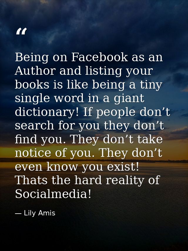 Being on Facebook as an Author and listing your books is like being a tiny single word in a giant dictionary! If people  — Lily Amis