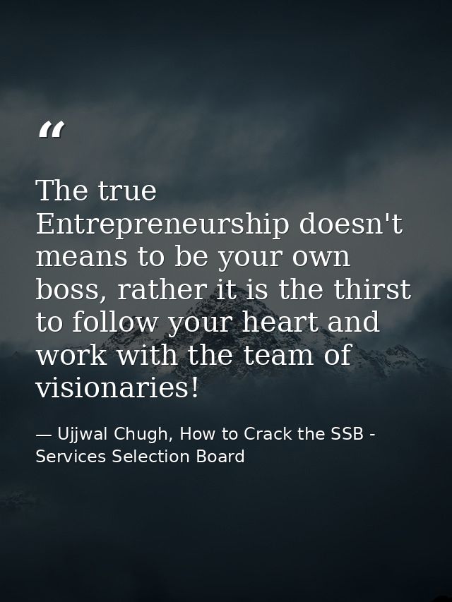 The true Entrepreneurship doesn't means to be your own boss, rather it is the thirst to follow your heart and work with  — Ujjwal Chugh, How to Crack the SSB - Services Selection Board