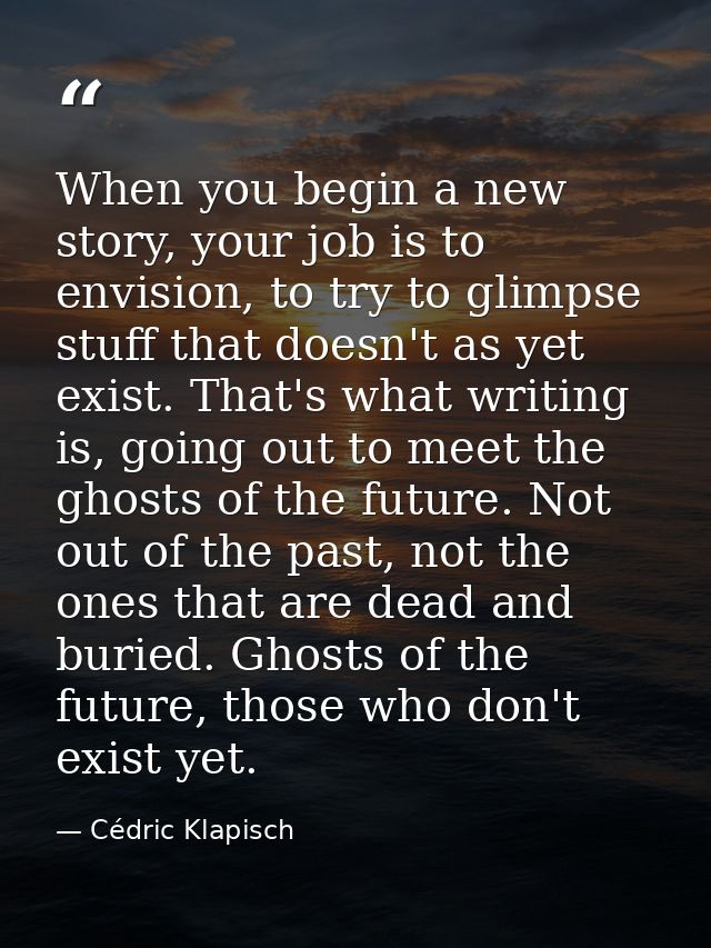 When you begin a new story, your job is to envision, to try to glimpse stuff that doesn't as yet exist. That's what writ — Cédric Klapisch