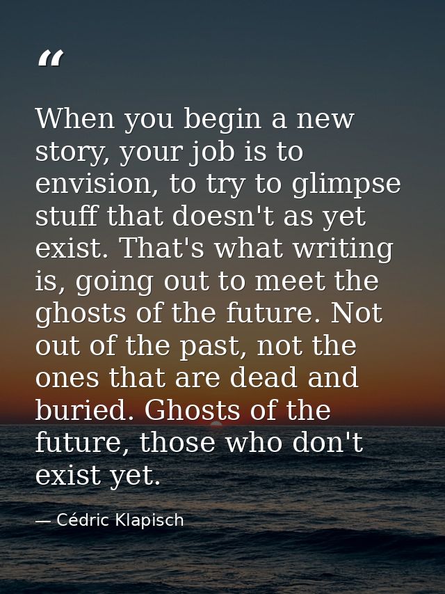 When you begin a new story, your job is to envision, to try to glimpse stuff that doesn't as yet exist. That's what writ — Cédric Klapisch