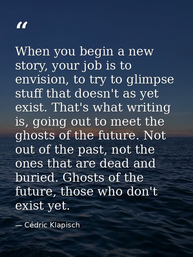 When you begin a new story, your job is to envision, to try to glimpse stuff that doesn't as yet exist. That's what writ — Cédric Klapisch