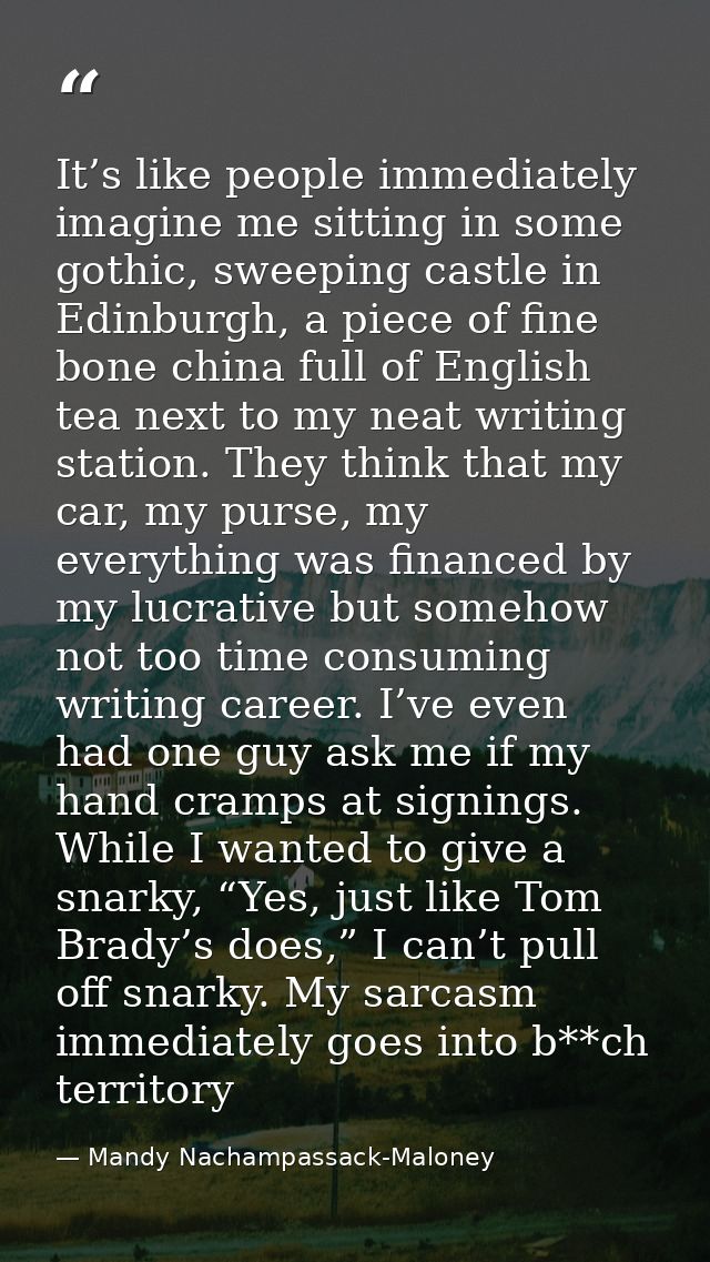 It’s like people immediately imagine me sitting in some gothic, sweeping castle in Edinburgh, a piece of fine bone china — Mandy Nachampassack-Maloney