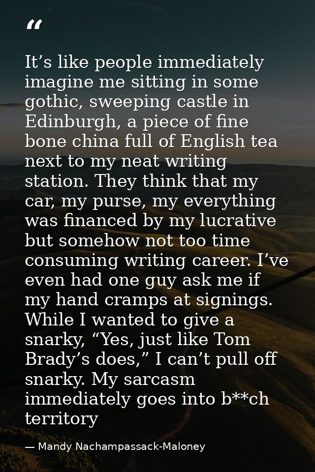 It’s like people immediately imagine me sitting in some gothic, sweeping castle in Edinburgh, a piece of fine bone china — Mandy Nachampassack-Maloney
