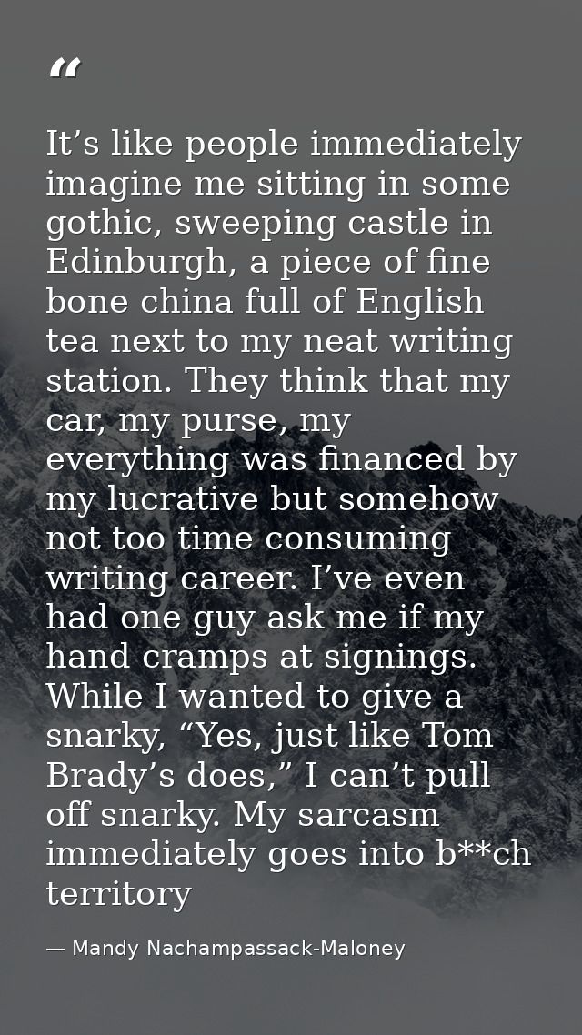 It’s like people immediately imagine me sitting in some gothic, sweeping castle in Edinburgh, a piece of fine bone china — Mandy Nachampassack-Maloney