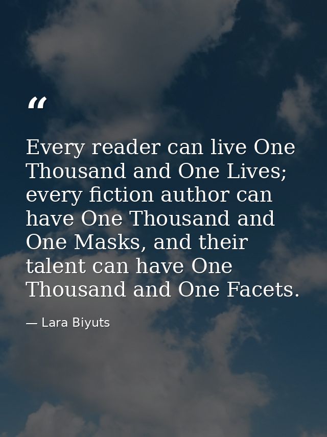 Every reader can live One Thousand and One Lives; every fiction author can have One Thousand and One Masks, and their ta — Lara Biyuts