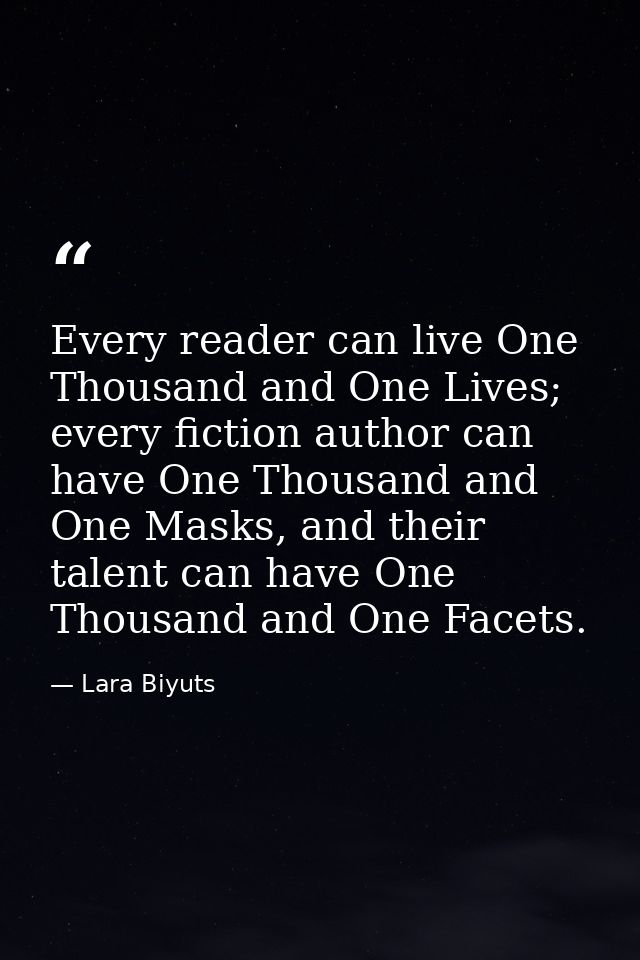 Every reader can live One Thousand and One Lives; every fiction author can have One Thousand and One Masks, and their ta — Lara Biyuts