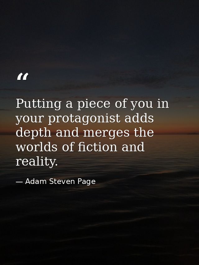 Putting a piece of you in your protagonist adds depth and merges the worlds of fiction and reality. — Adam Steven Page