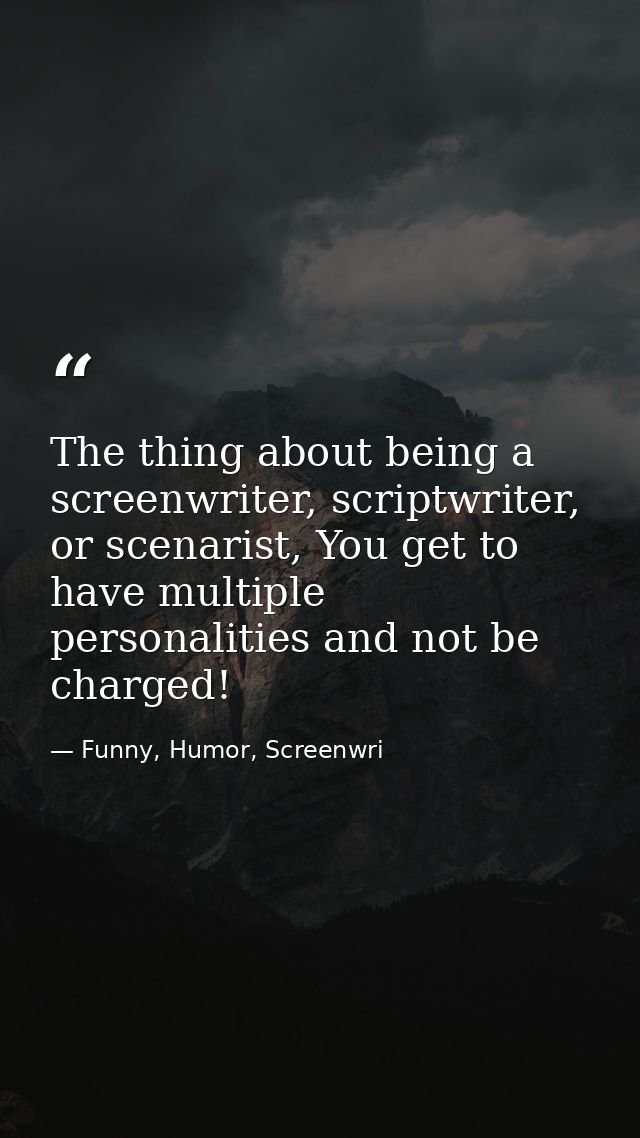The thing about being a screenwriter, scriptwriter, or scenarist, You get to have multiple personalities and not be char — Funny, Humor, Screenwri