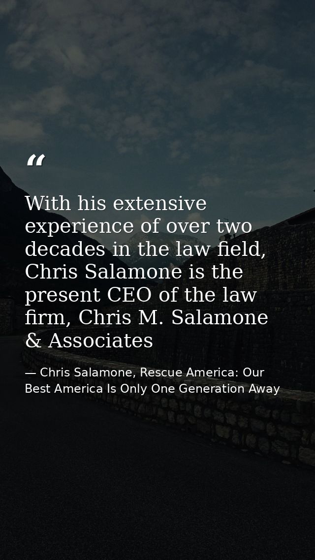 With his extensive experience of over two decades in the law field, Chris Salamone is the present CEO of the law firm, C — Chris Salamone, Rescue America: Our Best America Is Only One Generation Away