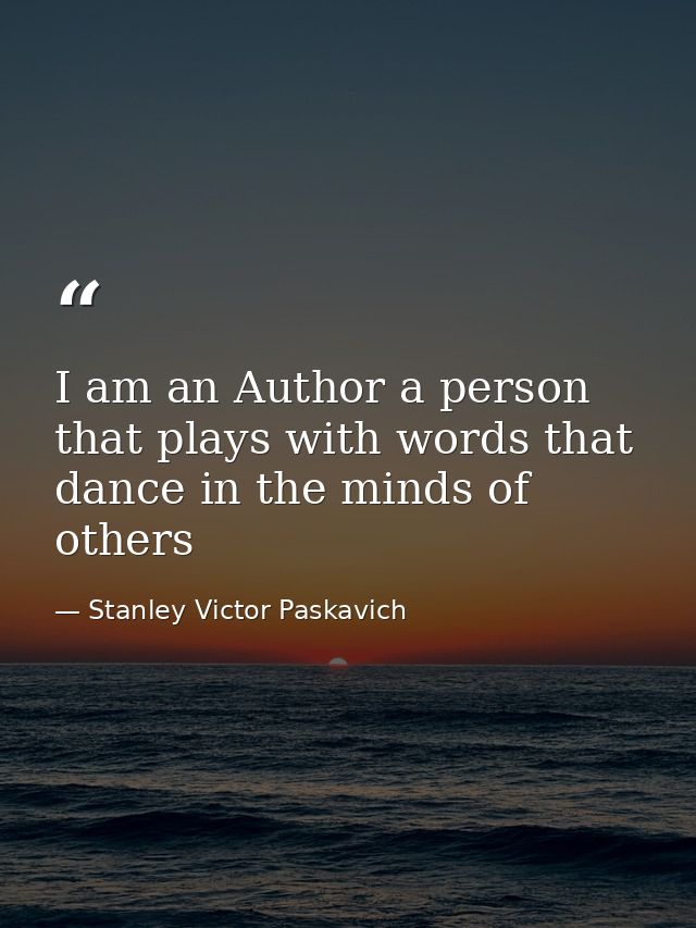 I am an Author a person that plays with words that dance in the minds of others — Stanley Victor Paskavich
