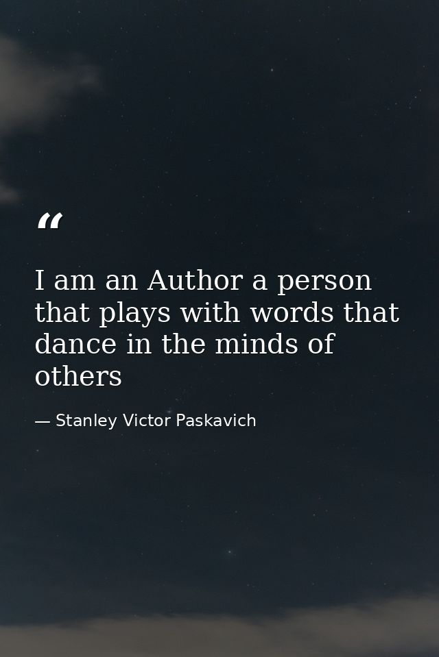 I am an Author a person that plays with words that dance in the minds of others — Stanley Victor Paskavich