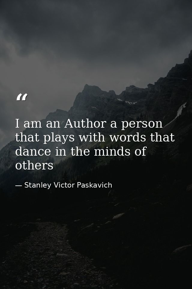 I am an Author a person that plays with words that dance in the minds of others — Stanley Victor Paskavich